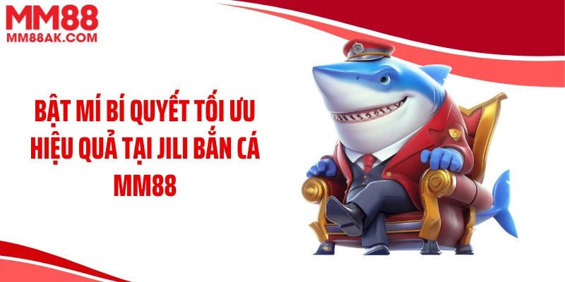 Bật mí bí quyết tối ưu hiệu quả tại JILI bắn cá MM88