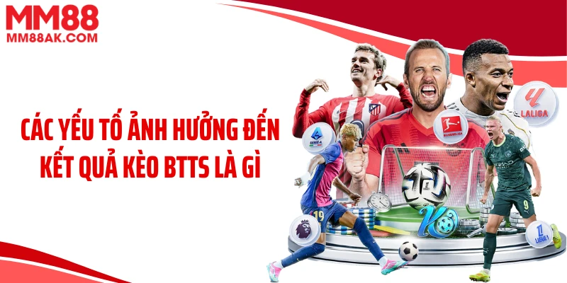 Các yếu tố ảnh hưởng đến kết quả kèo BTTS là gì