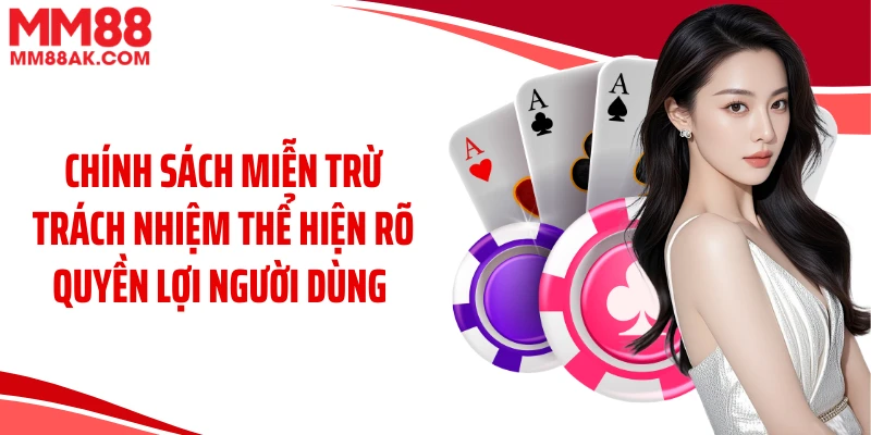 Chính sách miễn trừ trách nhiệm thể hiện rõ quyền lợi người dùng 