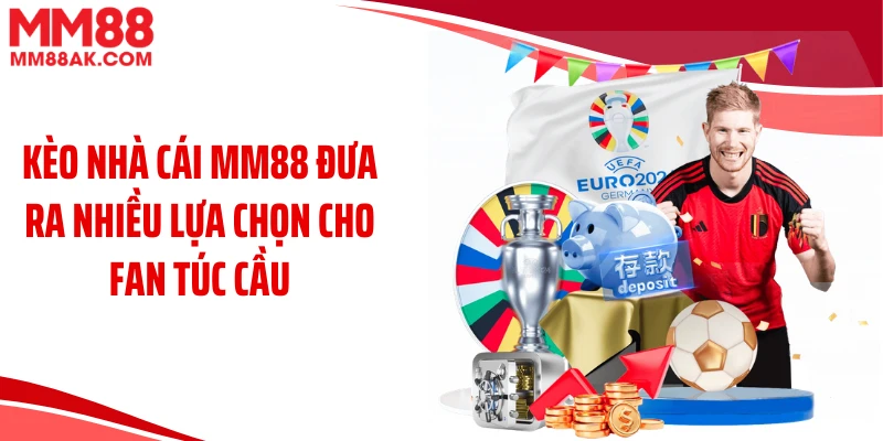Kèo nhà cái MM88 đưa ra nhiều lựa chọn cho fan túc cầu
