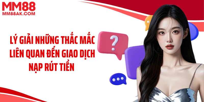 Lý giải những thắc mắc liên quan đến giao dịch nạp rút tiền 