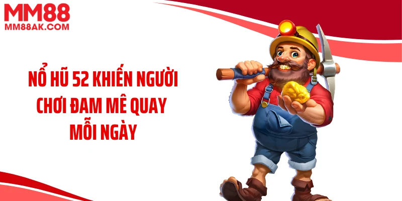 Nổ hũ 52 khiến người chơi đam mê quay mỗi ngày