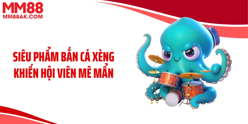 Siêu phẩm bắn cá xèng khiến hội viên mê mẩn