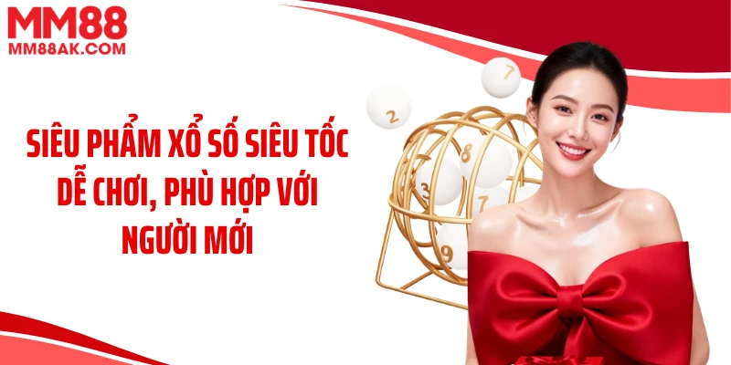 Siêu phẩm xổ số siêu tốc dễ chơi, phù hợp với người mới
