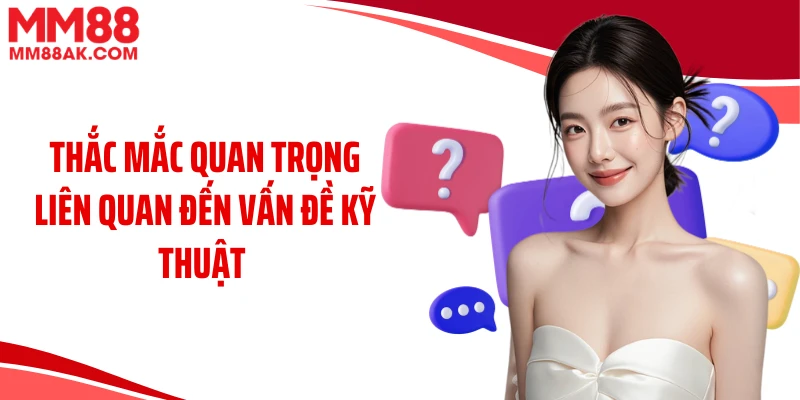 Thắc mắc quan trọng liên quan đến vấn đề kỹ thuật 