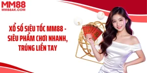 Xổ Số Siêu Tốc MM88 - Siêu Phẩm Chơi Nhanh, Trúng Liền Tay